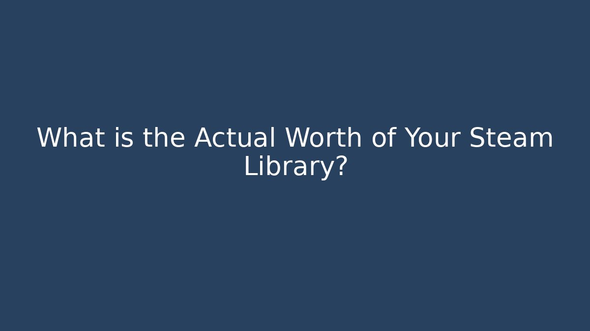 What is the Actual Worth of Your Steam Library?