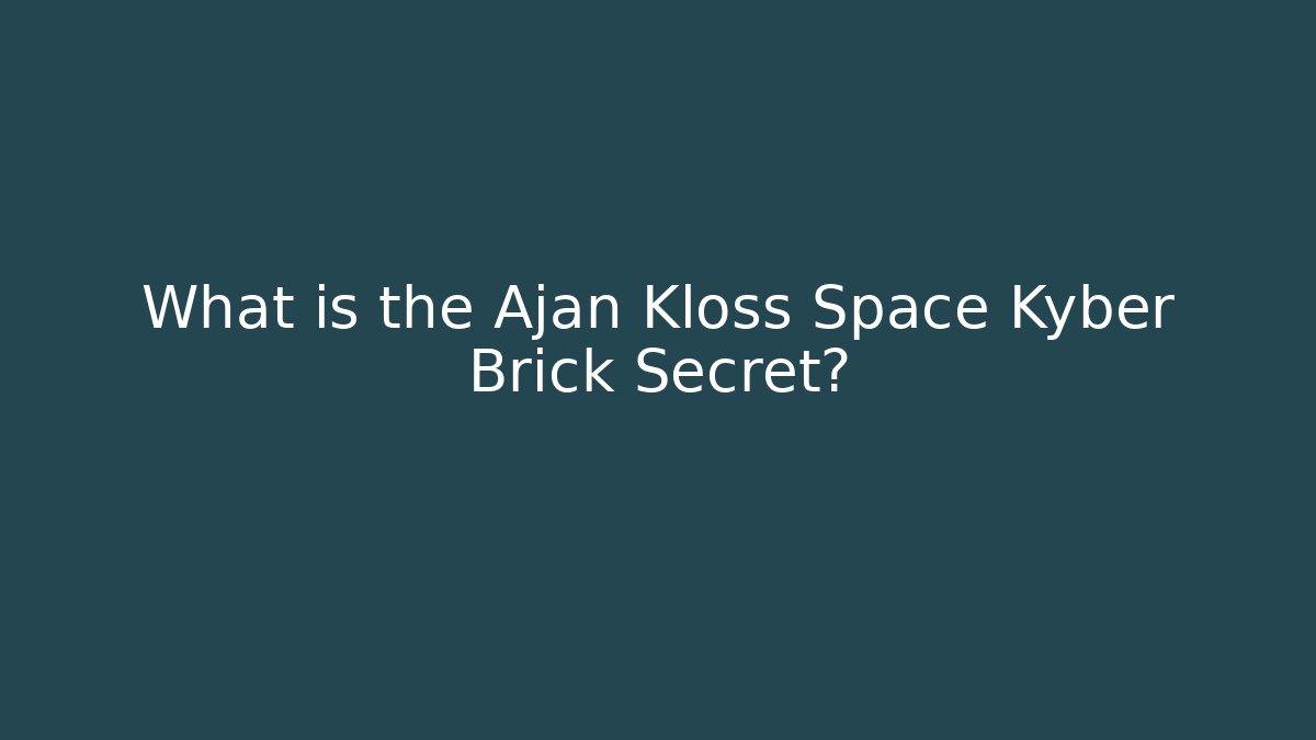 What is the Ajan Kloss Space Kyber Brick Secret?