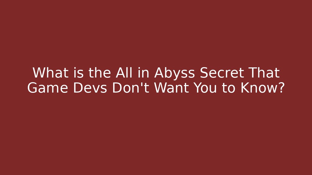 What is the All in Abyss Secret That Game Devs Don't Want You to Know?