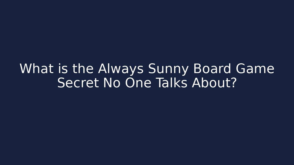 What is the Always Sunny Board Game Secret No One Talks About?