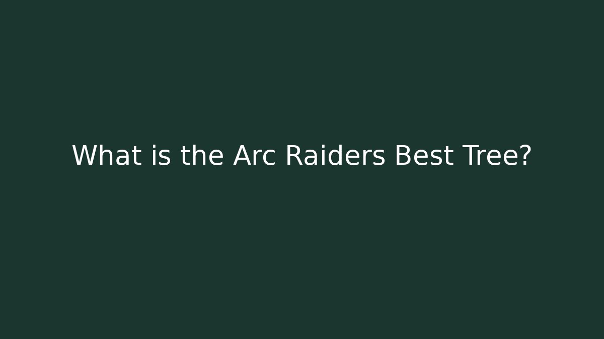 What is the Arc Raiders Best Tree?