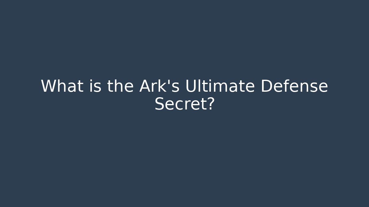 What is the Ark's Ultimate Defense Secret? - Create More Assets