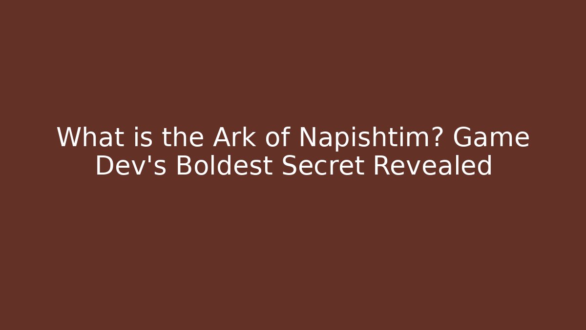 What is the Ark of Napishtim? Game Dev's Boldest Secret Revealed