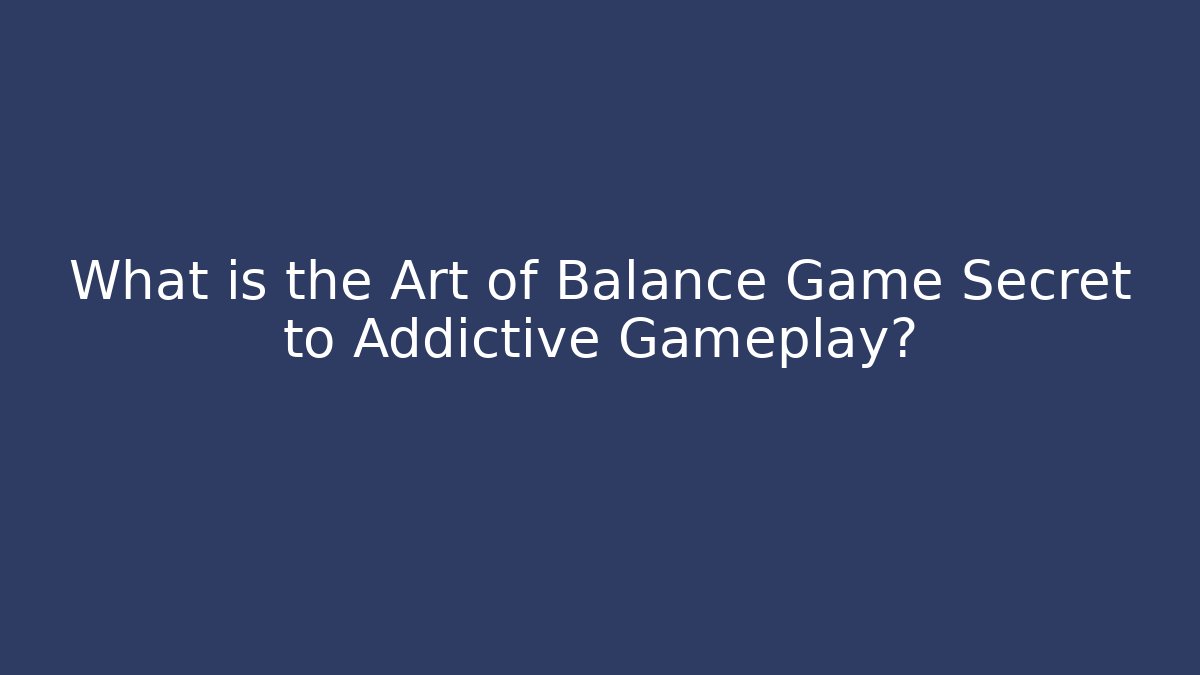 What is the Art of Balance Game Secret to Addictive Gameplay?
