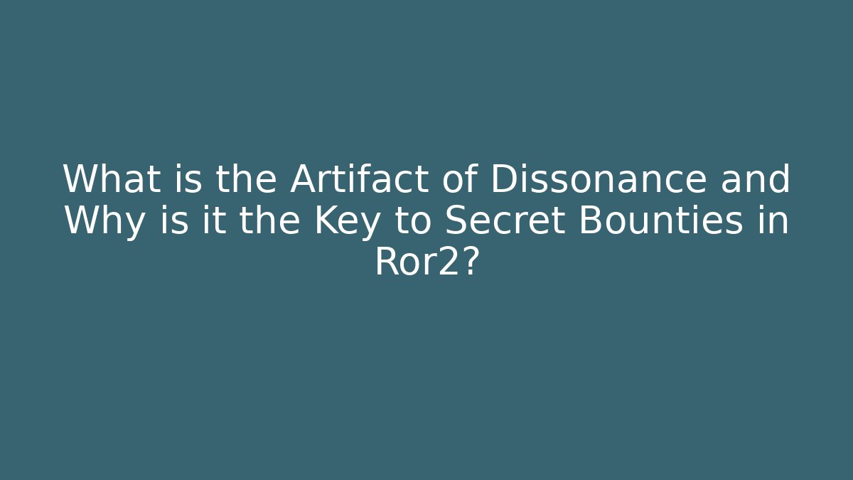 What is the Artifact of Dissonance and Why is it the Key to Secret Bounties in Ror2?