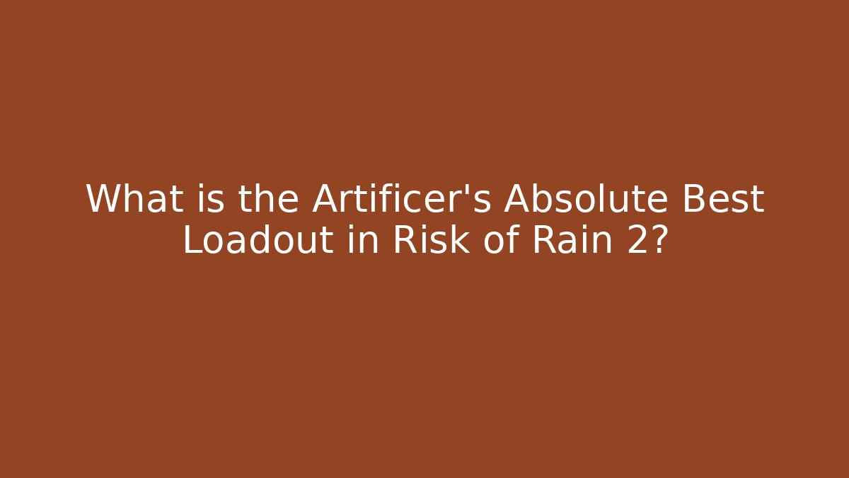 What is the Artificer's Absolute Best Loadout in Risk of Rain 2?