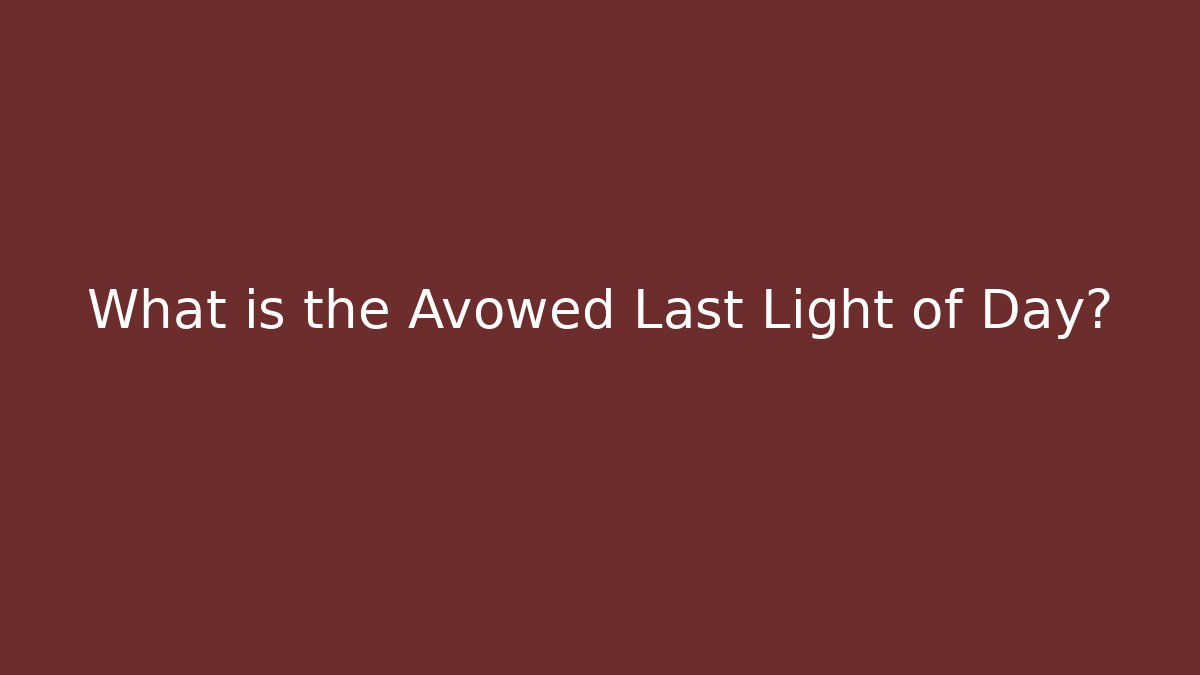 What is the Avowed Last Light of Day?