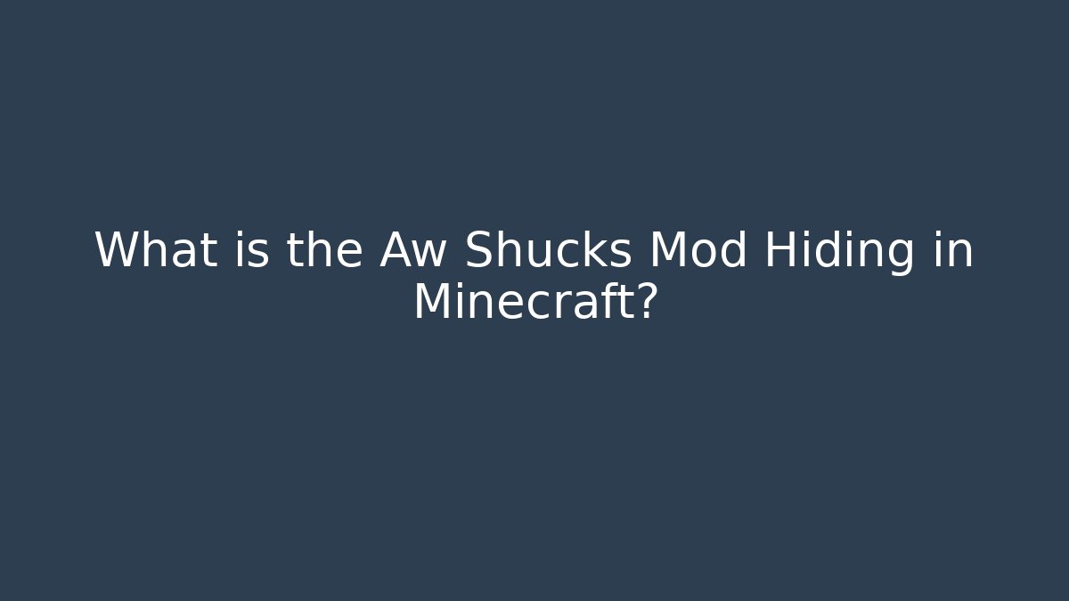 What is the Aw Shucks Mod Hiding in Minecraft?