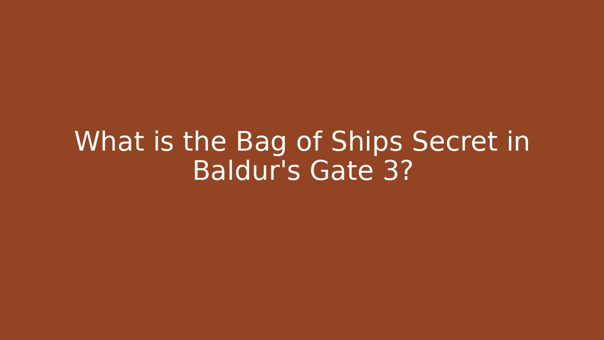 What is the Bag of Ships Secret in Baldur's Gate 3?