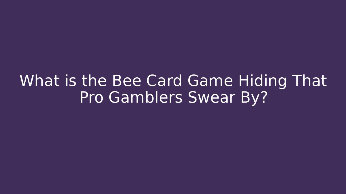 What is the Bee Card Game Hiding That Pro Gamblers Swear By?