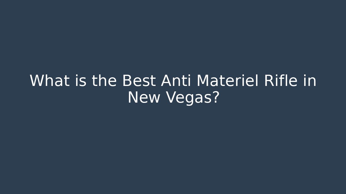 What is the Best Anti Materiel Rifle in New Vegas?