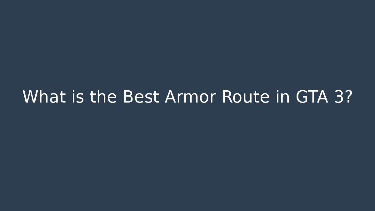 What is the Best Armor Route in GTA 3?