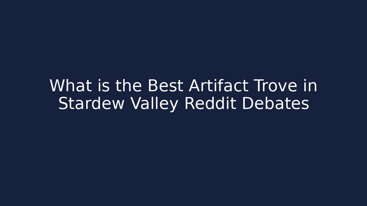 What is the Best Artifact Trove in Stardew Valley Reddit Debates