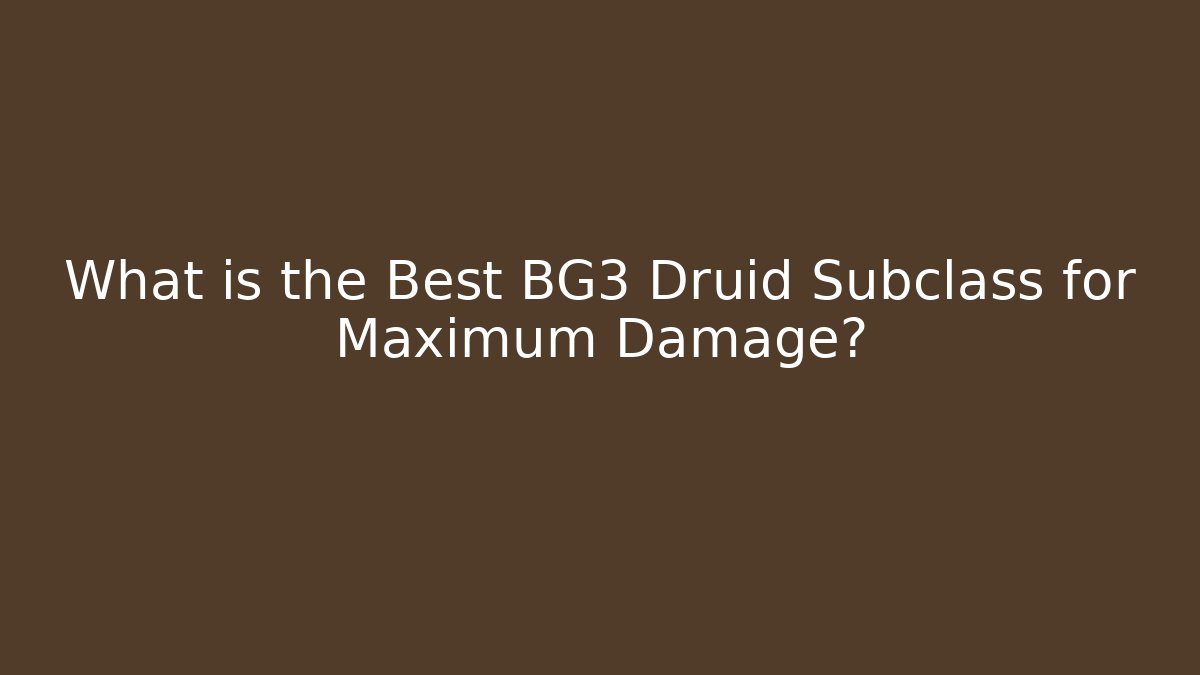 What is the Best BG3 Druid Subclass for Maximum Damage? - Create More Assets