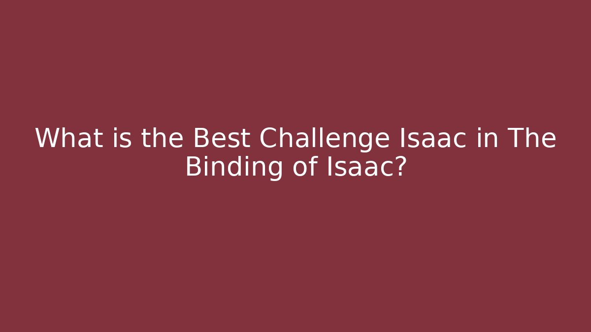 What is the Best Challenge Isaac in The Binding of Isaac?