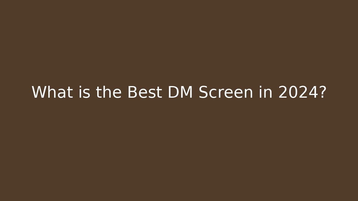 What is the Best DM Screen in 2024?