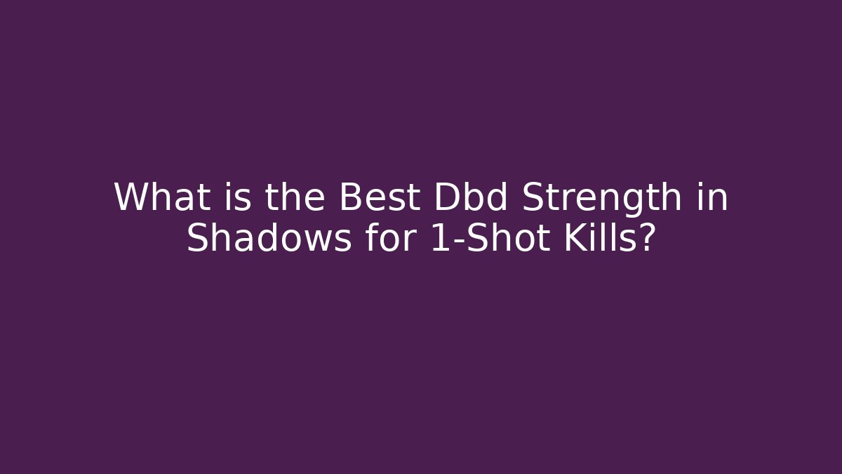 What is the Best Dbd Strength in Shadows for 1-Shot Kills?