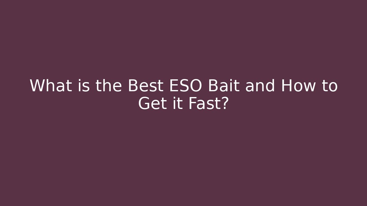 What is the Best ESO Bait and How to Get it Fast?
