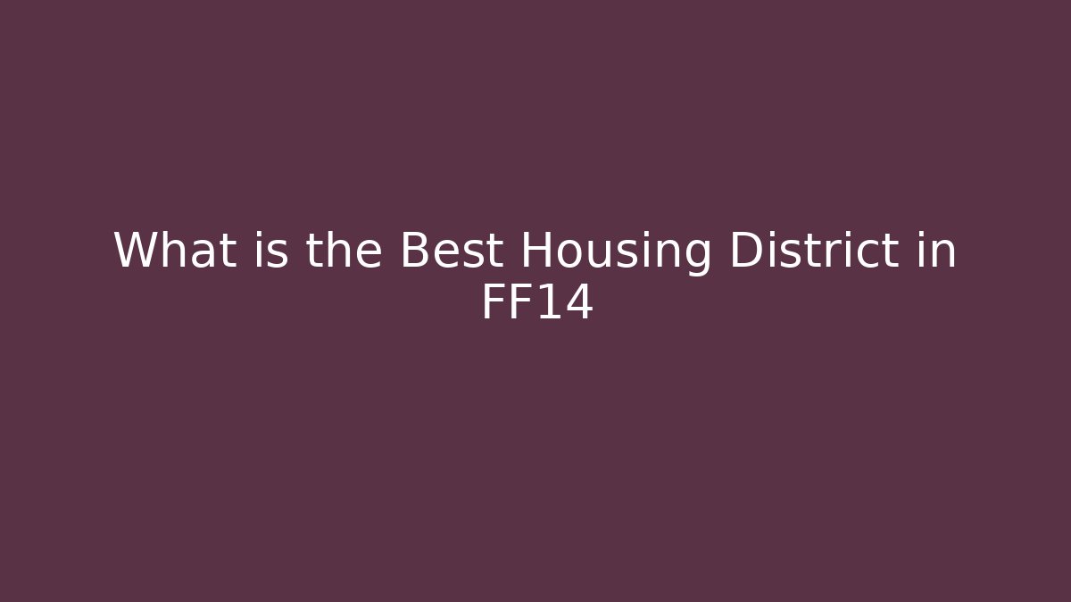 What is the Best Housing District in FF14