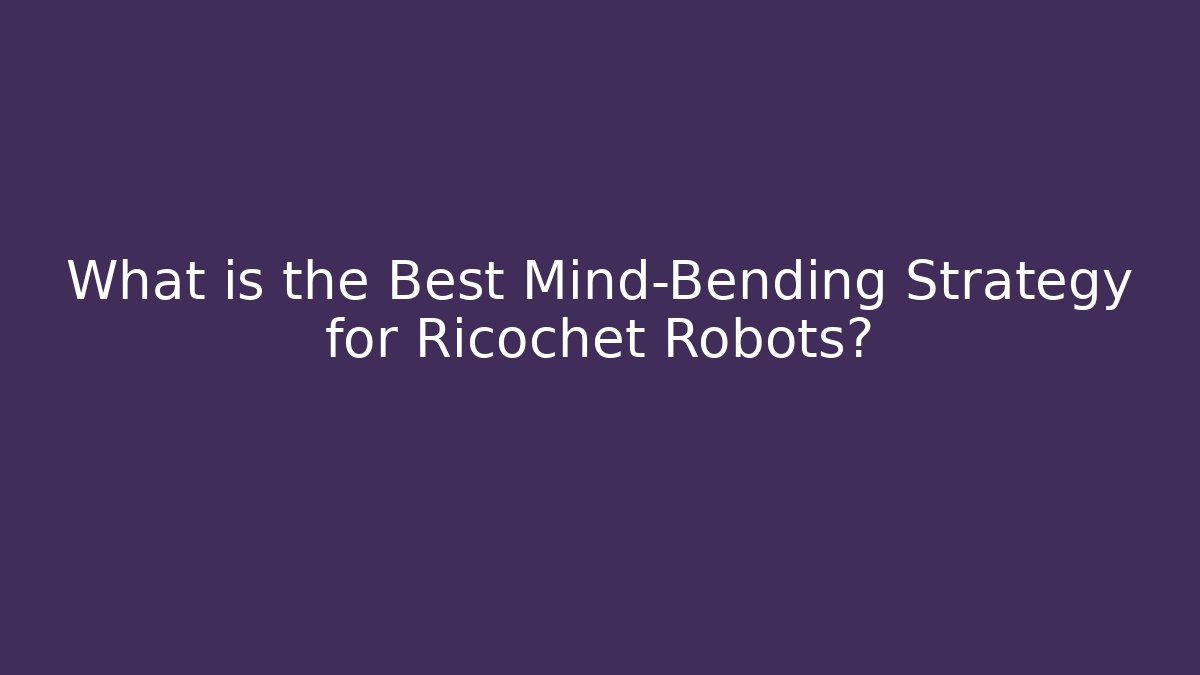 What is the Best Mind-Bending Strategy for Ricochet Robots?