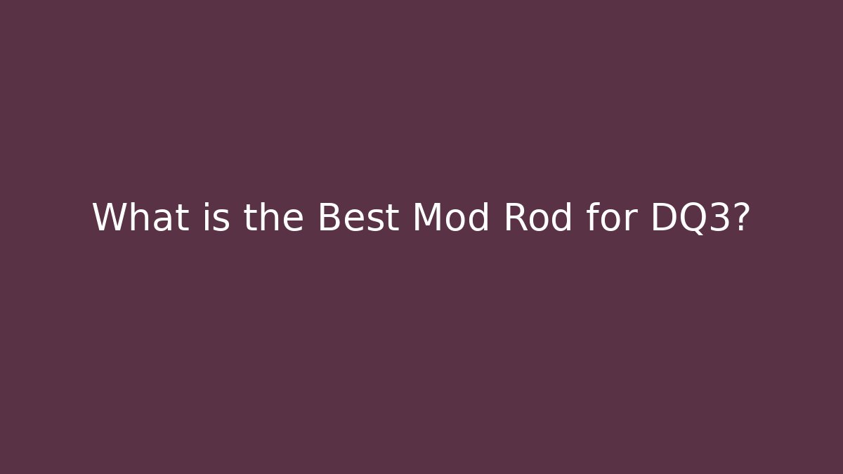 What is the Best Mod Rod for DQ3?