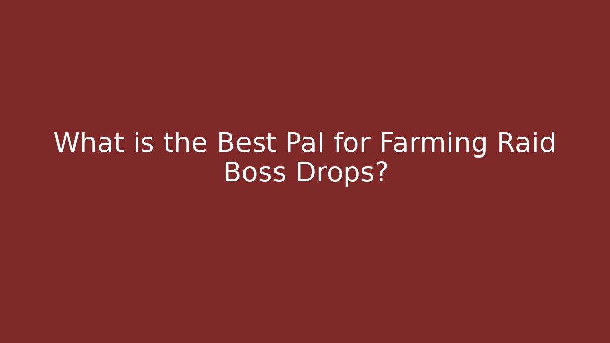 What is the Best Pal for Farming Raid Boss Drops?
