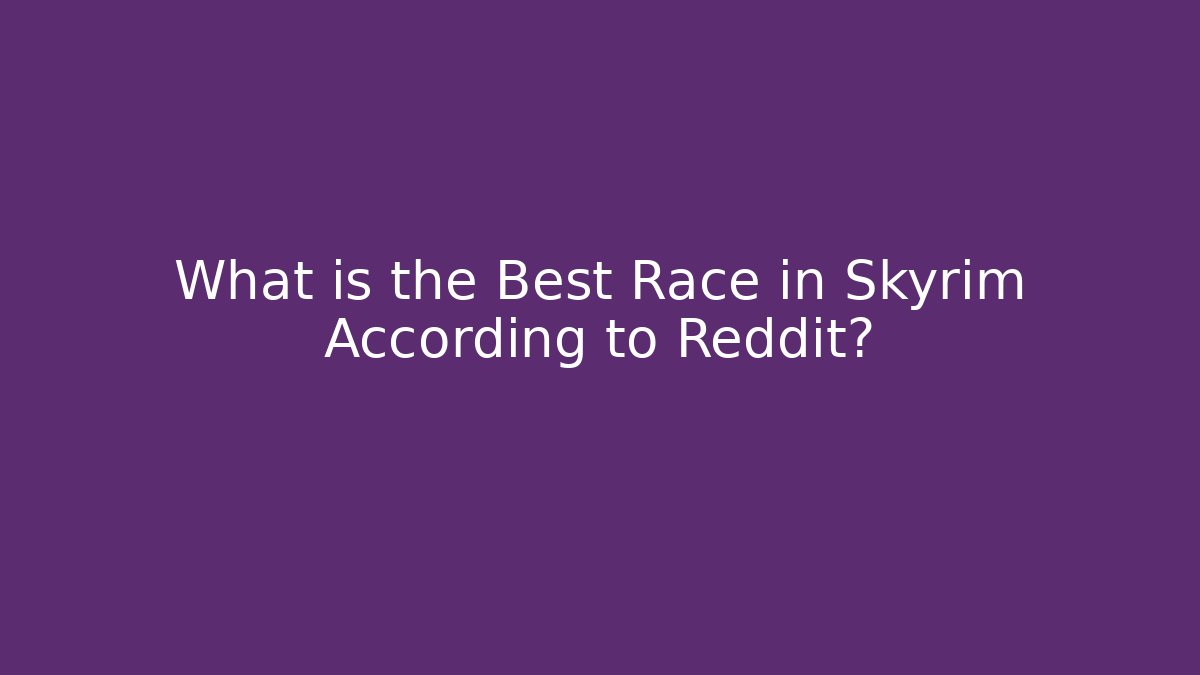 What is the Best Race in Skyrim According to Reddit?