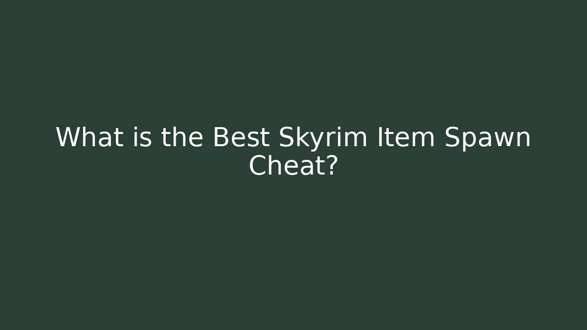 What is the Best Skyrim Item Spawn Cheat? - Create More Assets