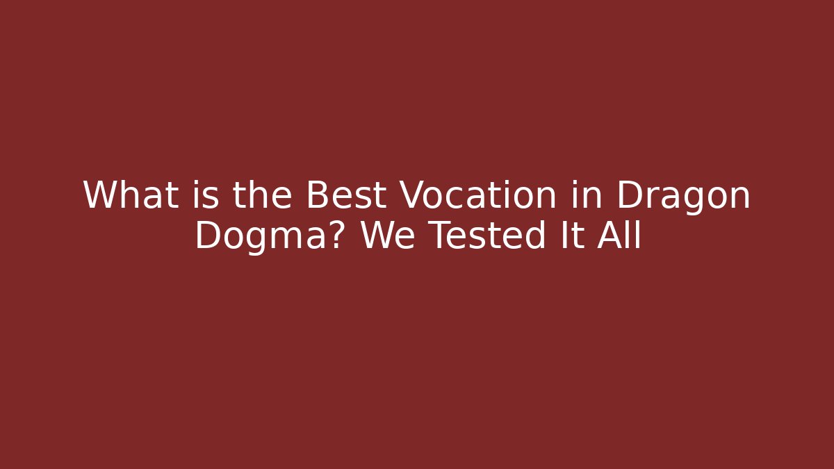 What is the Best Vocation in Dragon Dogma? We Tested It All