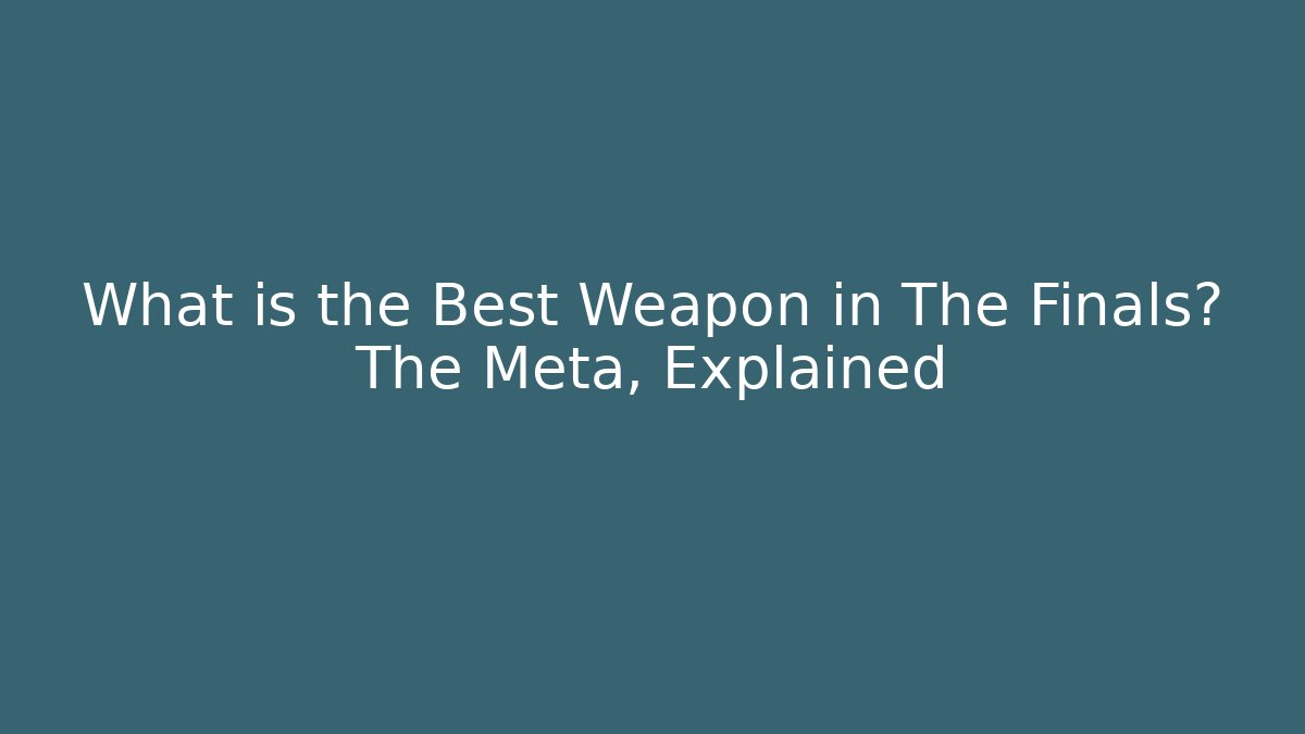 What is the Best Weapon in The Finals? The Meta, Explained - Create More Assets