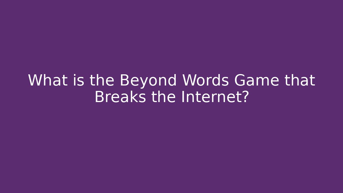 What is the Beyond Words Game that Breaks the Internet? - Create More Assets