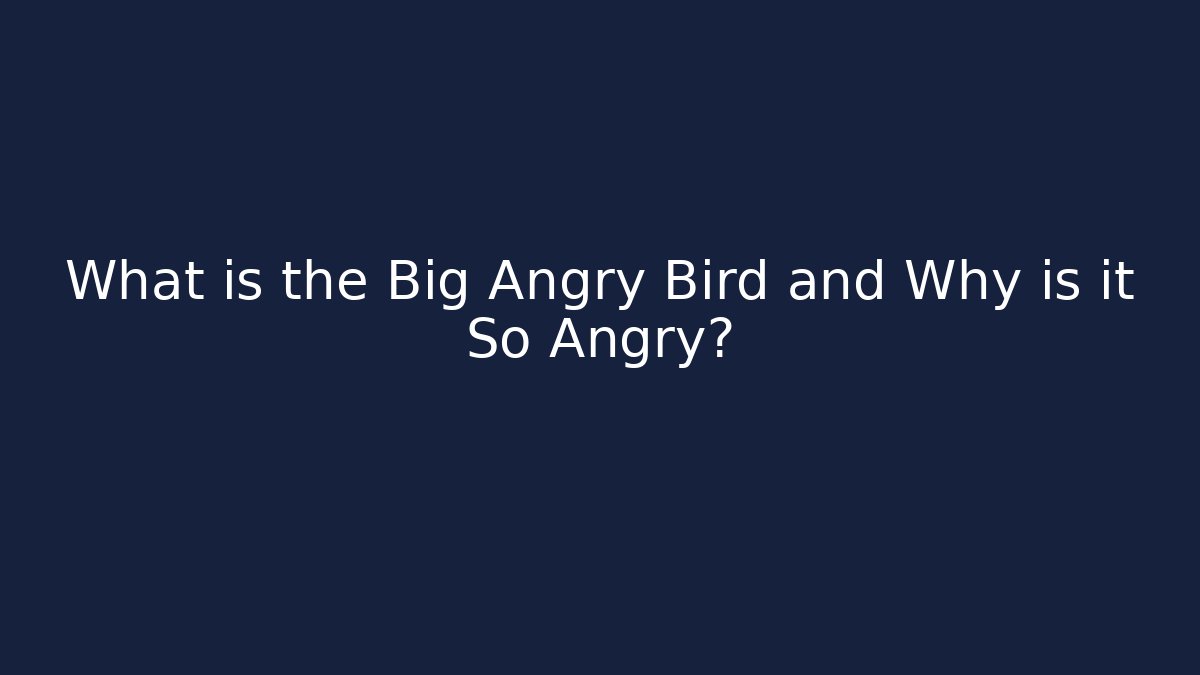 What is the Big Angry Bird and Why is it So Angry?