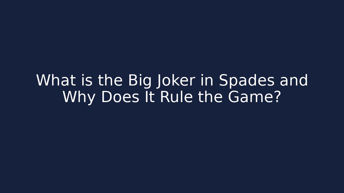 What is the Big Joker in Spades and Why Does It Rule the Game?