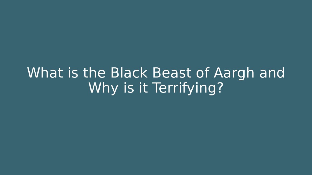 What is the Black Beast of Aargh and Why is it Terrifying?