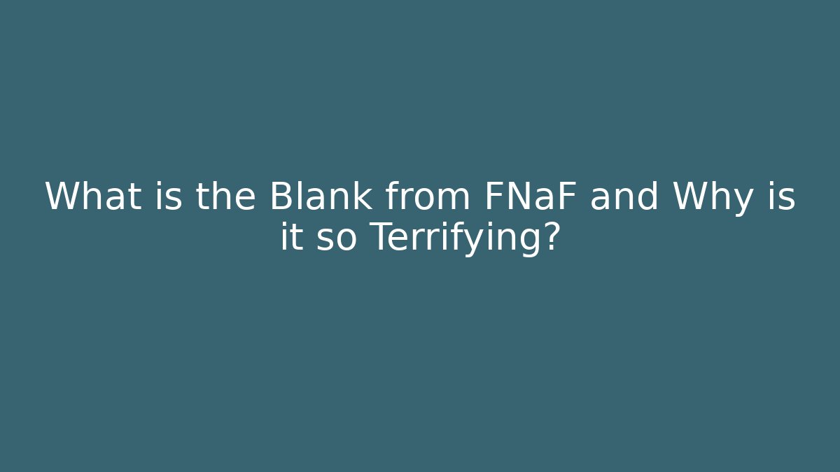 What is the Blank from FNaF and Why is it so Terrifying?