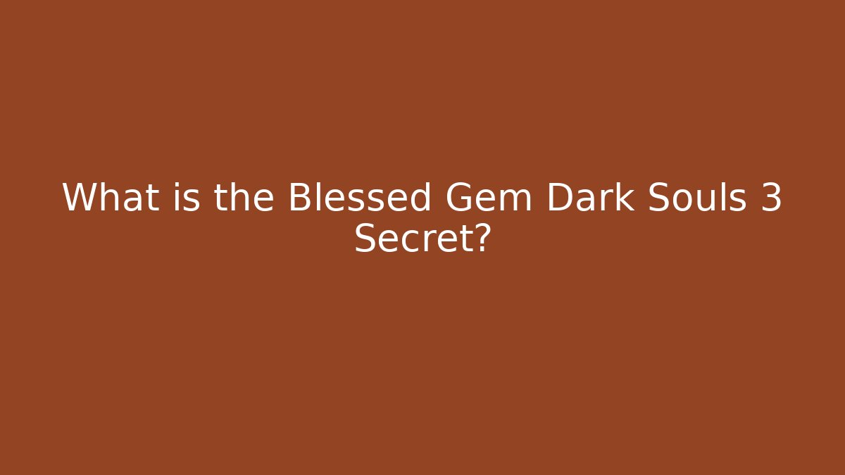 What is the Blessed Gem Dark Souls 3 Secret?