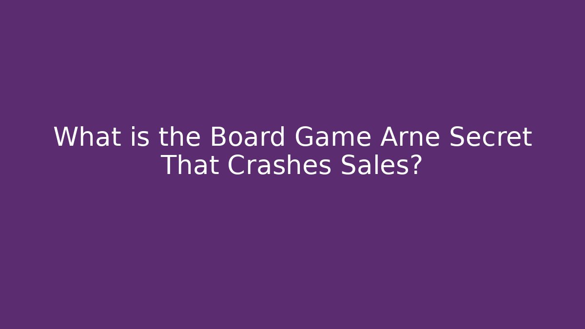 What is the Board Game Arne Secret That Crashes Sales?