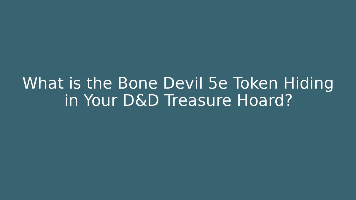 What is the Bone Devil 5e Token Hiding in Your D&D Treasure Hoard?