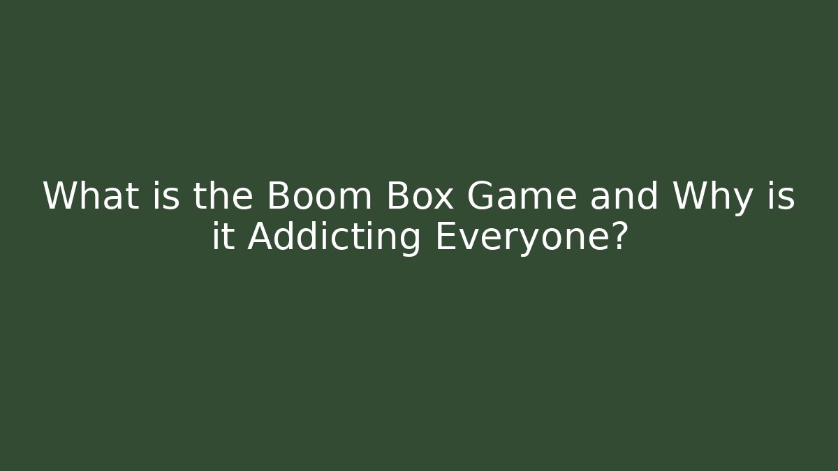 What is the Boom Box Game and Why is it Addicting Everyone?