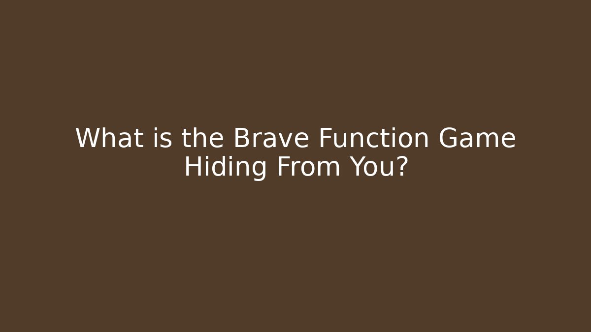 What is the Brave Function Game Hiding From You?