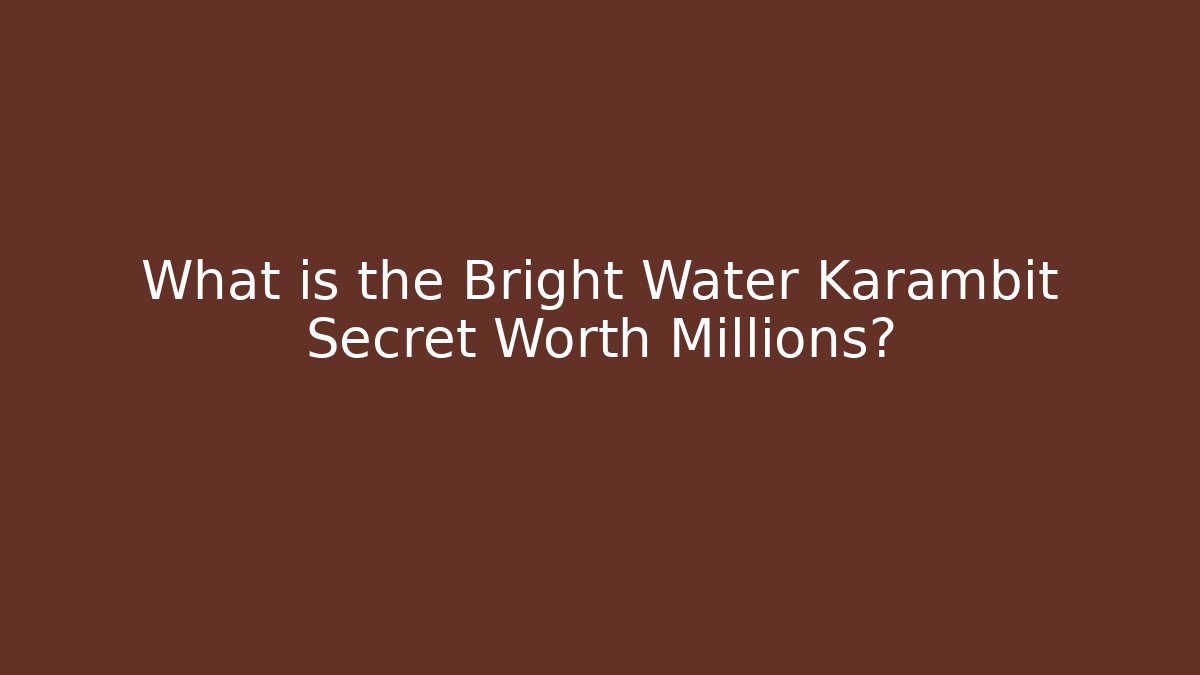 What is the Bright Water Karambit Secret Worth Millions?