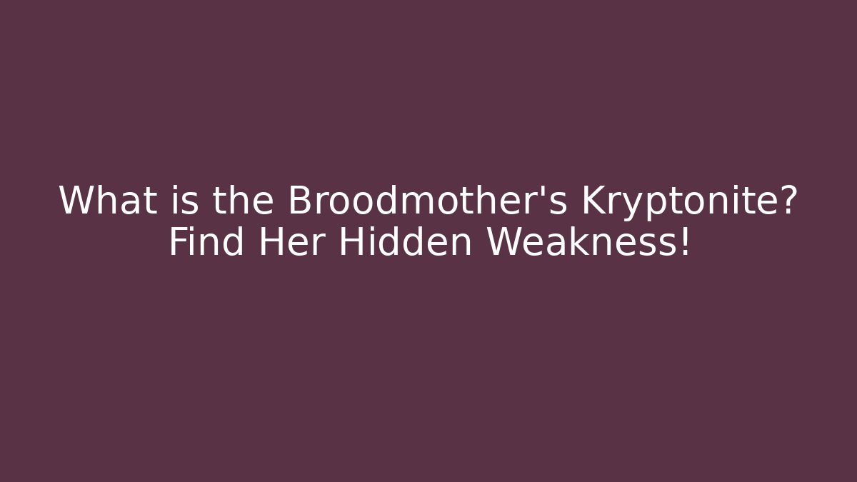 What is the Broodmother's Kryptonite? Find Her Hidden Weakness!