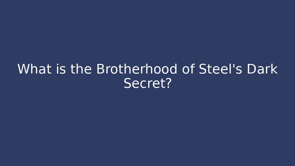 What is the Brotherhood of Steel's Dark Secret?