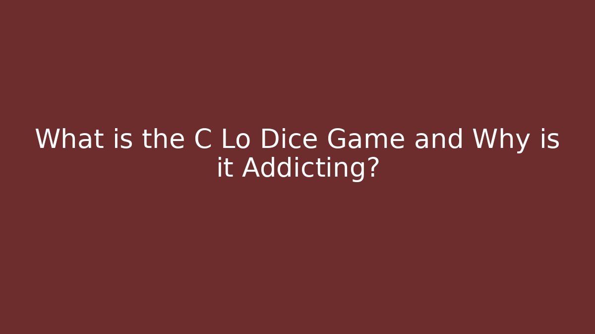 What is the C Lo Dice Game and Why is it Addicting?