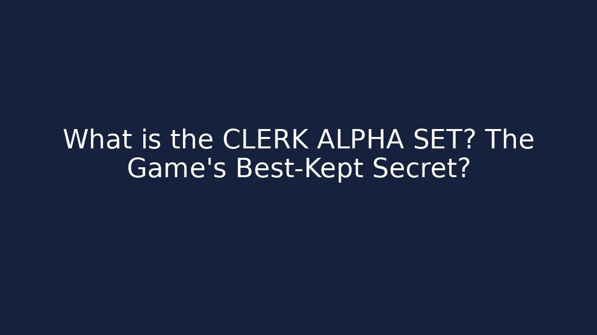 What is the CLERK ALPHA SET? The Game's Best-Kept Secret?