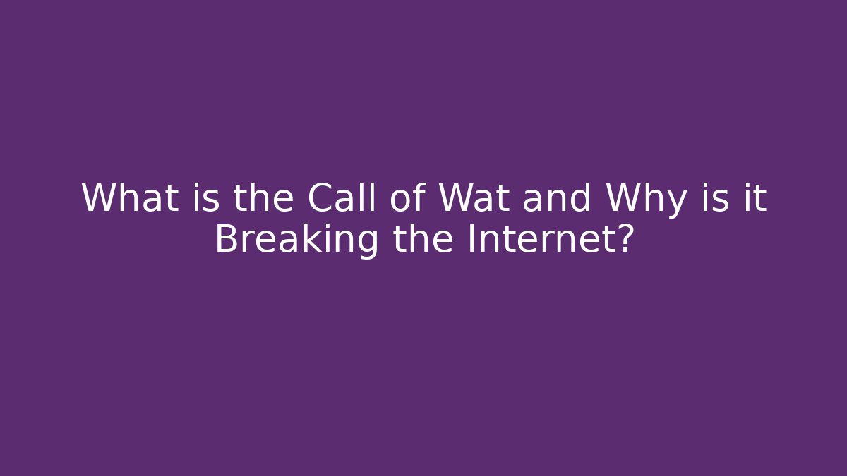 What is the Call of Wat and Why is it Breaking the Internet?