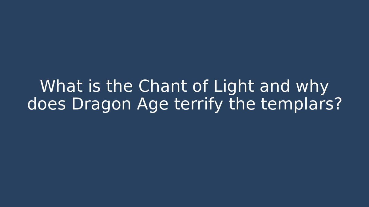 What is the Chant of Light and why does Dragon Age terrify the templars?