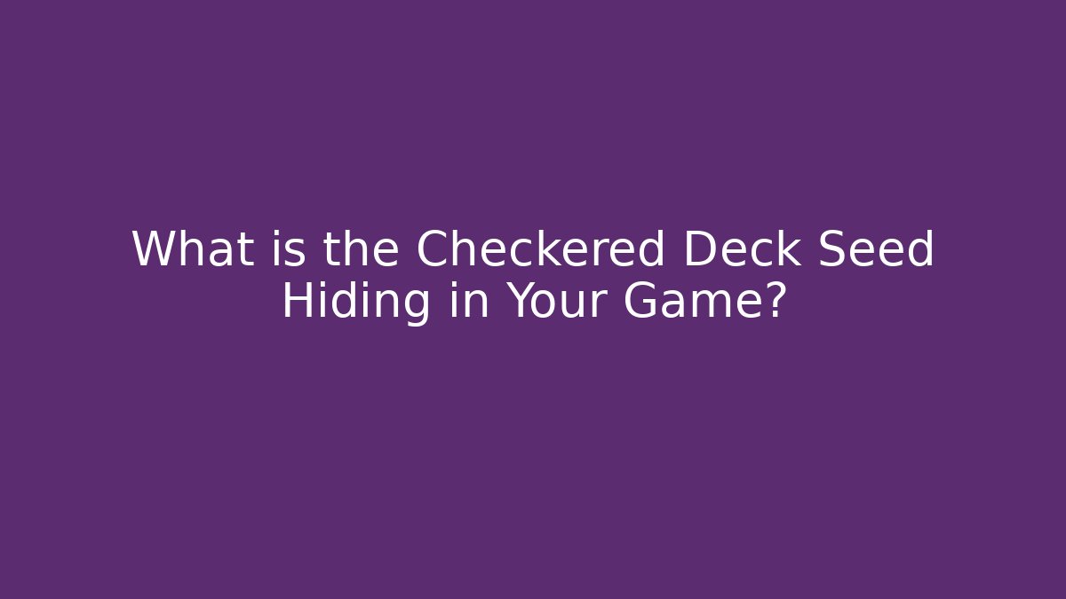What is the Checkered Deck Seed Hiding in Your Game?