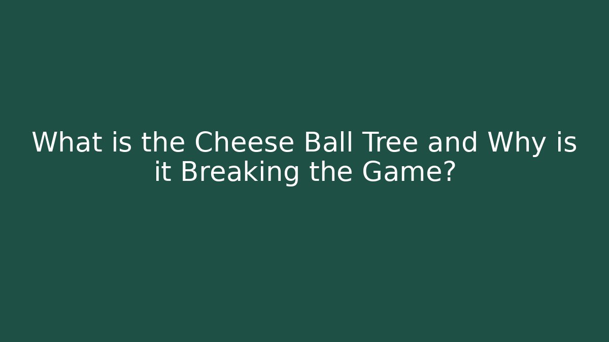 What is the Cheese Ball Tree and Why is it Breaking the Game?