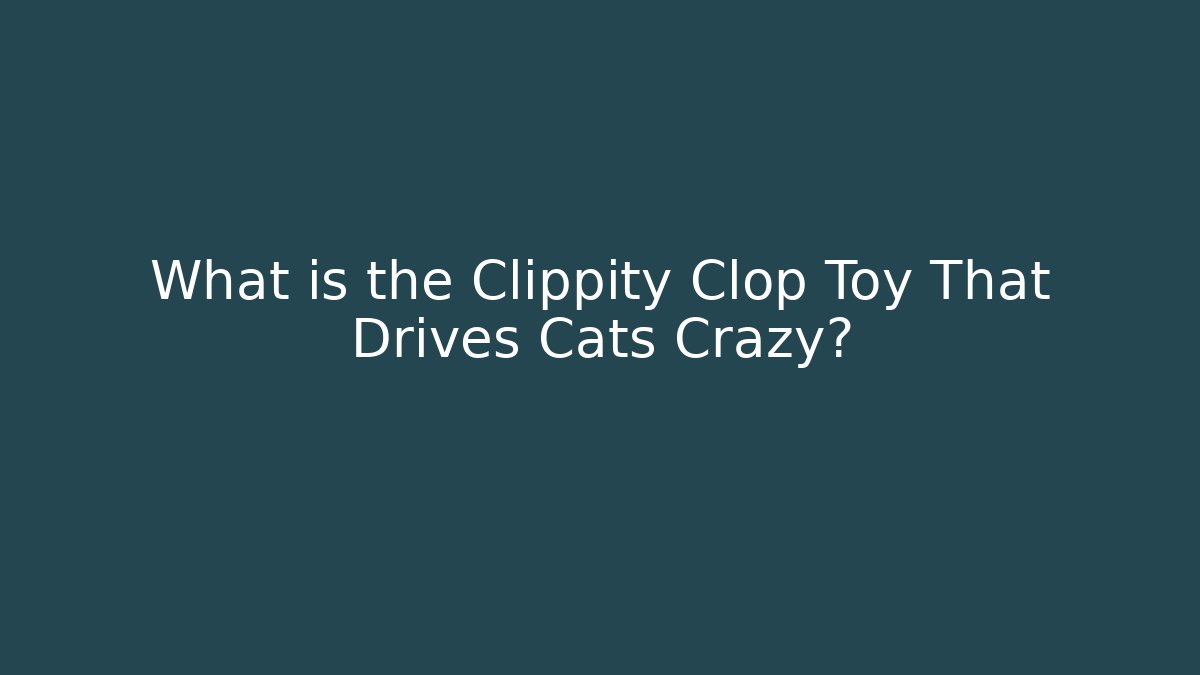 What is the Clippity Clop Toy That Drives Cats Crazy?